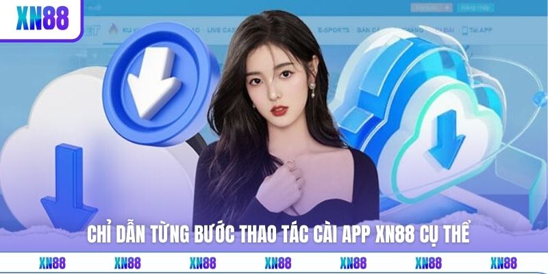 Chỉ dẫn từng bước thao tác cài app XN88 cụ thể